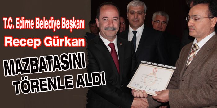 Edirne Belediye Başkanı Recep Gürkan, mazbatasını aldı