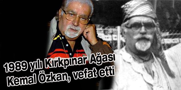 1989 Yılı Kırkpınar Ağası Kemal Özkan vefat etti